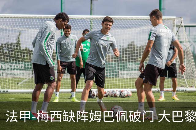 法甲-梅西缺阵姆巴佩破门 大巴黎3-1战胜特鲁瓦
